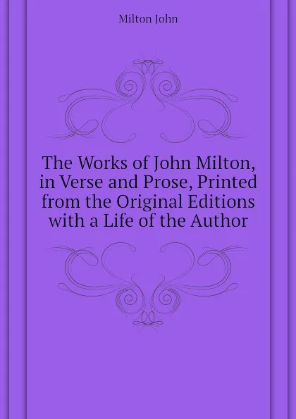 Обложка книги The Works of John Milton, in Verse and Prose, Printed from the Original Editions with a Life of the Author, Milton John