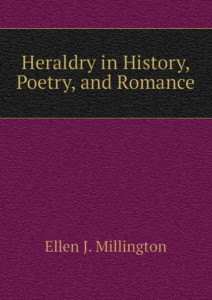 Обложка книги Heraldry in History, Poetry, and Romance, Ellen J. Millington