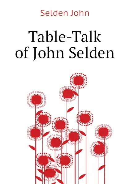 Обложка книги Table-Talk of John Selden, Selden John