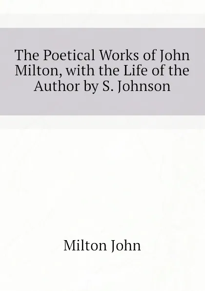 Обложка книги The Poetical Works of John Milton, with the Life of the Author by S. Johnson, Milton John