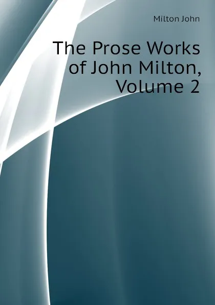 Обложка книги The Prose Works of John Milton, Volume 2, Milton John