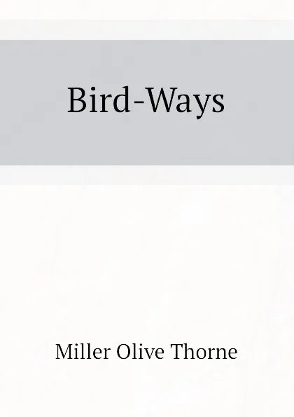 Обложка книги Bird-Ways, Miller Olive Thorne