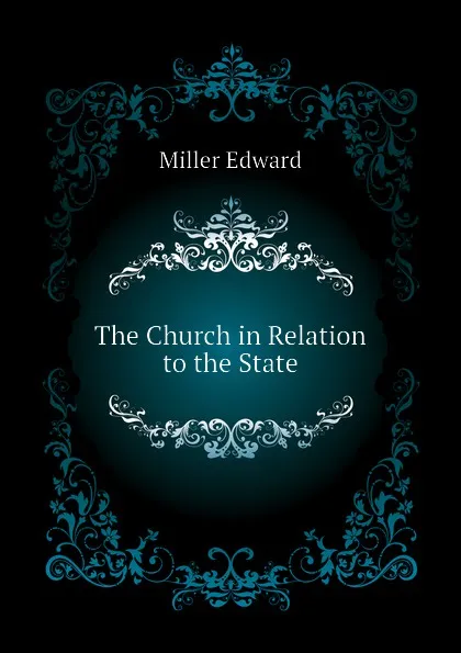 Обложка книги The Church in Relation to the State, Edward Miller