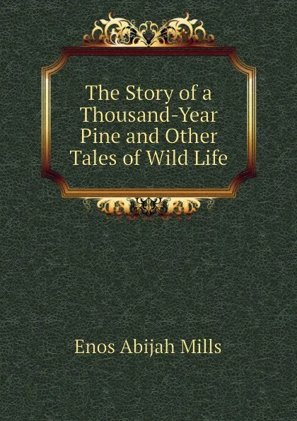 Обложка книги The Story of a Thousand-Year Pine and Other Tales of Wild Life, Mills Enos Abijah