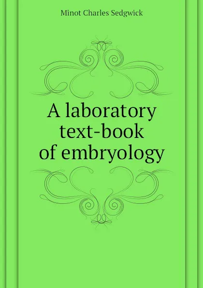 Обложка книги A laboratory text-book of embryology, Minot Charles Sedgwick