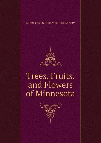 Обложка книги Trees, Fruits, and Flowers of Minnesota, Minnesota State Horticultural Society