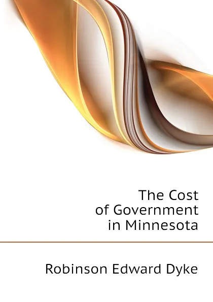 Обложка книги The Cost of Government in Minnesota, Robinson Edward Dyke