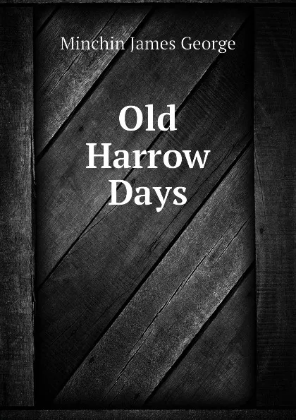 Обложка книги Old Harrow Days, Minchin James George