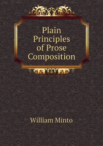 Обложка книги Plain Principles of Prose Composition, Minto William