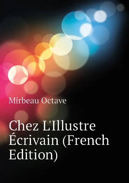 Обложка книги Chez L.Illustre Ecrivain (French Edition), Mirbeau Octave