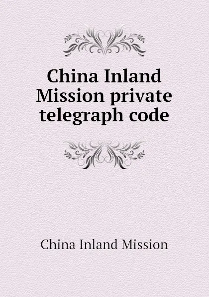 Обложка книги China Inland Mission private telegraph code, China Inland Mission