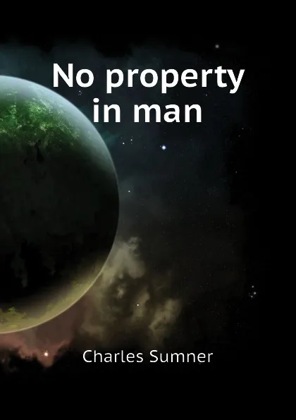 Обложка книги No property in man, Charles Sumner