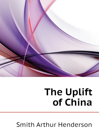 Обложка книги The Uplift of China, Smith Arthur Henderson