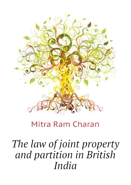 Обложка книги The law of joint property and partition in British India, Mitra Ram Charan