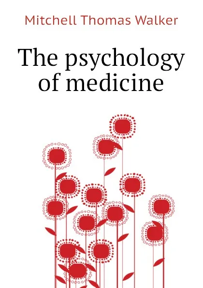 Обложка книги The psychology of medicine, Mitchell Thomas Walker