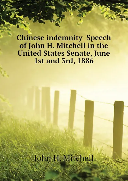 Обложка книги Chinese indemnity  Speech of John H. Mitchell in the United States Senate, June 1st and 3rd, 1886, John H. Mitchell