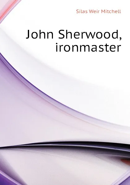 Обложка книги John Sherwood, ironmaster, Mitchell S. Weir