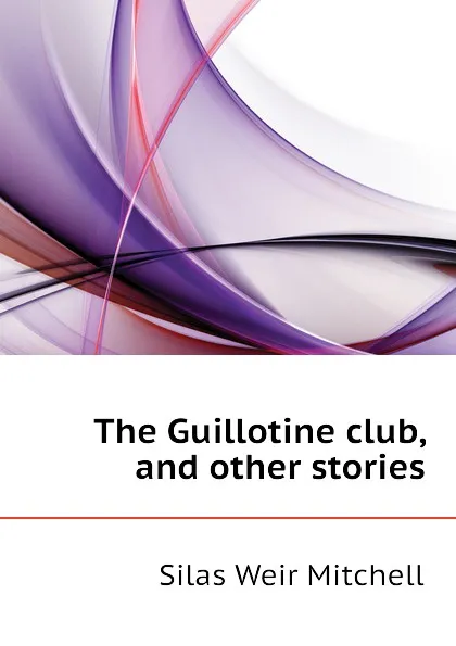 Обложка книги The Guillotine club, and other stories, Mitchell S. Weir