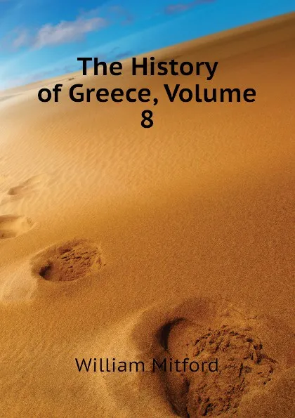 Обложка книги The History of Greece, Volume 8, Mitford William