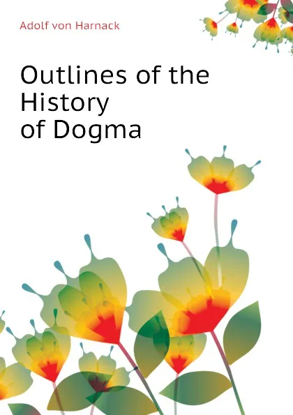 Обложка книги Outlines of the History of Dogma, Adolf von Harnack