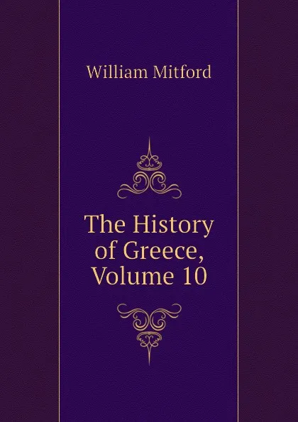 Обложка книги The History of Greece, Volume 10, Mitford William