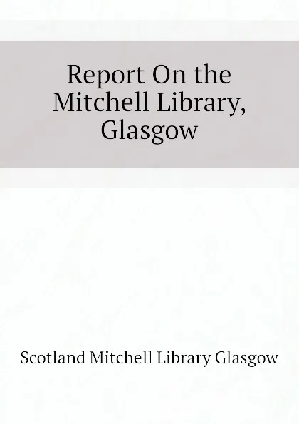 Обложка книги Report On the Mitchell Library, Glasgow, Scotland Mitchell Library Glasgow