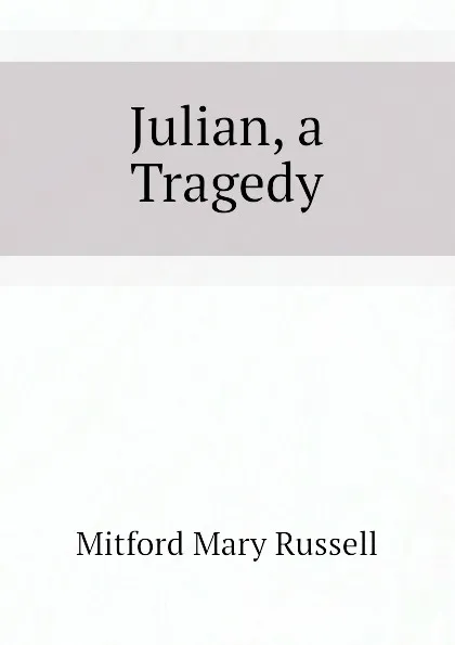 Обложка книги Julian, a Tragedy, Mitford Mary Russell