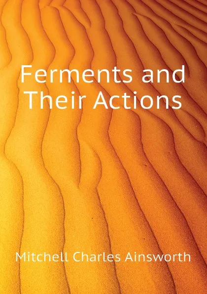 Обложка книги Ferments and Their Actions, Mitchell Charles Ainsworth