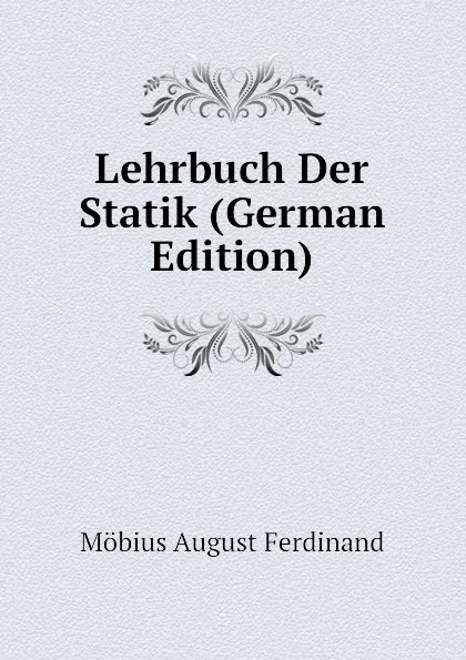 Обложка книги Lehrbuch Der Statik (German Edition), Möbius August Ferdinand