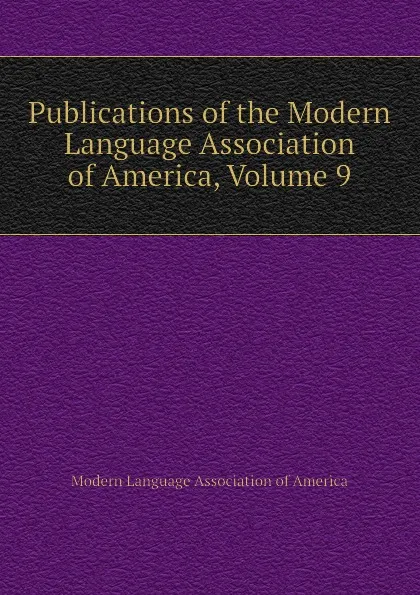 Обложка книги Publications of the Modern Language Association of America, Volume 9, Modern Language Association of America