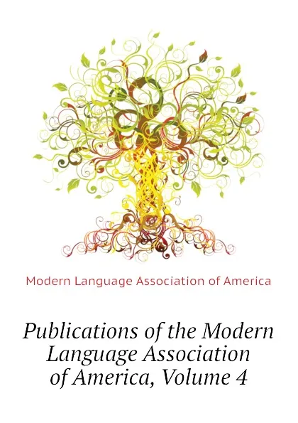 Обложка книги Publications of the Modern Language Association of America, Volume 4, Modern Language Association of America