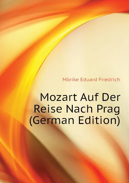 Обложка книги Mozart Auf Der Reise Nach Prag (German Edition), Mörike Eduard Friedrich