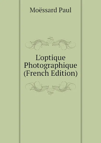 Обложка книги L.optique Photographique (French Edition), Moëssard Paul