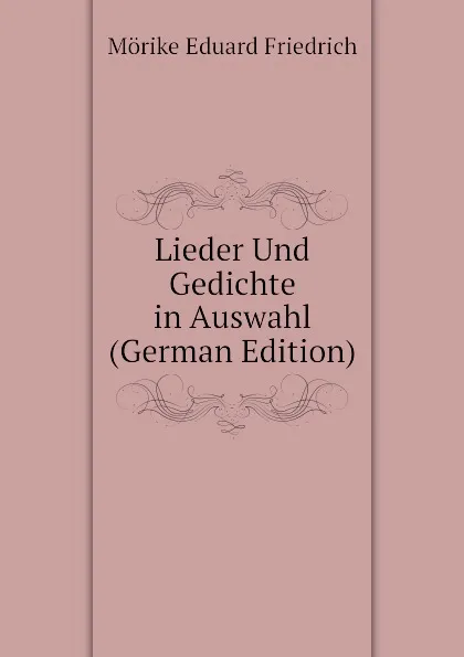 Обложка книги Lieder Und Gedichte in Auswahl (German Edition), Mörike Eduard Friedrich