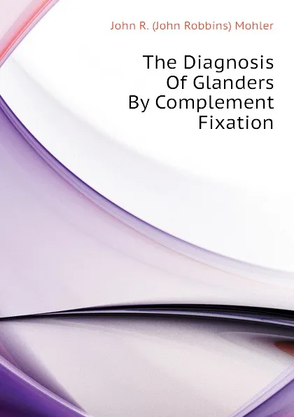 Обложка книги The Diagnosis Of Glanders By Complement Fixation, John R. (John Robbins) Mohler