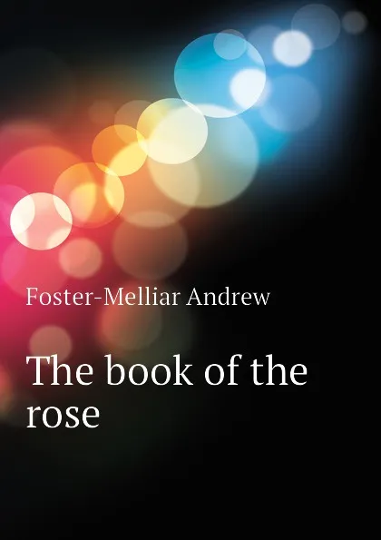 Обложка книги The book of the rose, Foster-Melliar Andrew