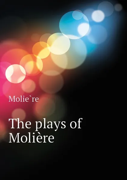 Обложка книги The plays of Moliere, Molière