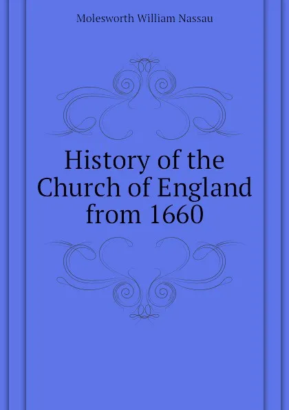 Обложка книги History of the Church of England from 1660, Molesworth William Nassau