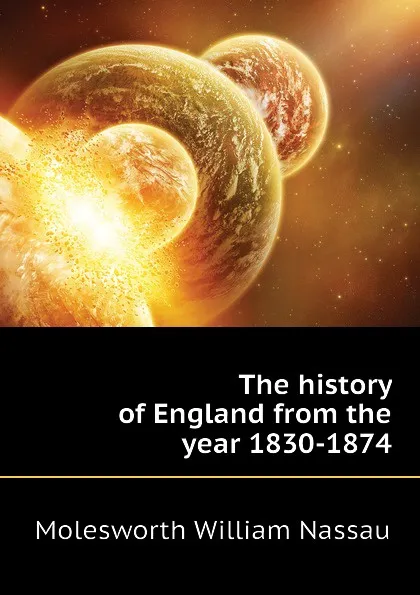 Обложка книги The history of England from the year 1830-1874, Molesworth William Nassau