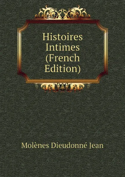 Обложка книги Histoires Intimes (French Edition), Molènes Dieudonné Jean