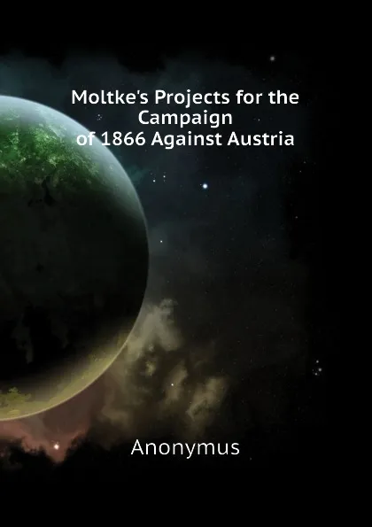 Обложка книги Moltke.s Projects for the Campaign of 1866 Against Austria, Anonymus