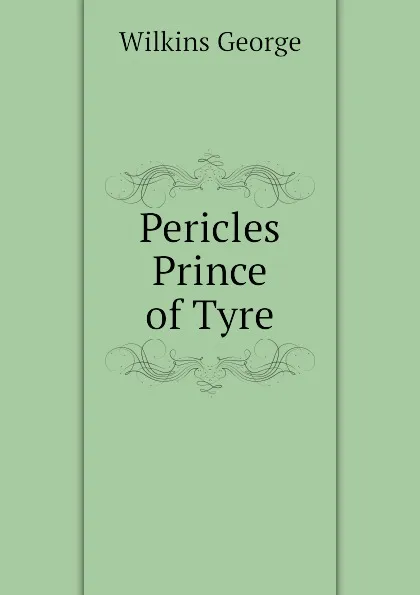 Обложка книги Pericles Prince of Tyre, Wilkins George