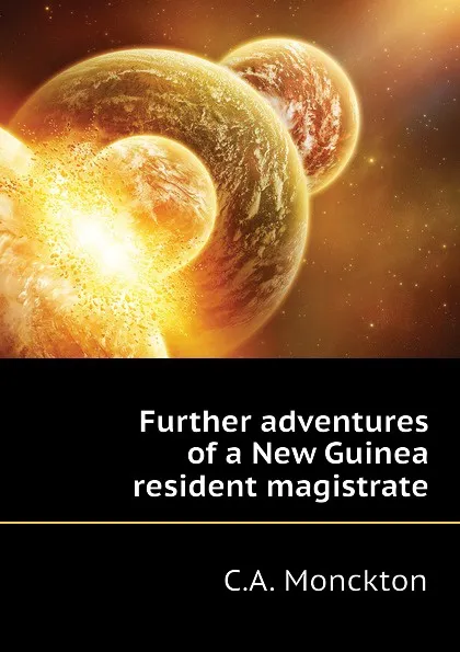 Обложка книги Further adventures of a New Guinea resident magistrate, C.A. Monckton