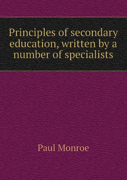 Обложка книги Principles of secondary education, written by a number of specialists, Monroe Paul