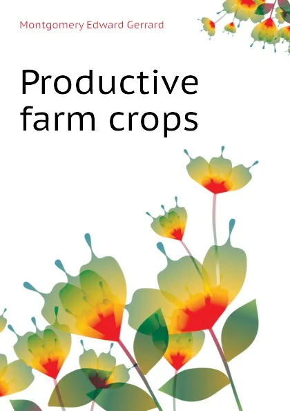 Обложка книги Productive farm crops, Montgomery Edward Gerrard