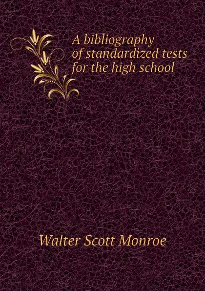 Обложка книги A bibliography of standardized tests for the high school, Walter Scott Monroe