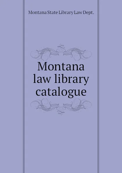 Обложка книги Montana law library catalogue, Montana State Library Law Dept.