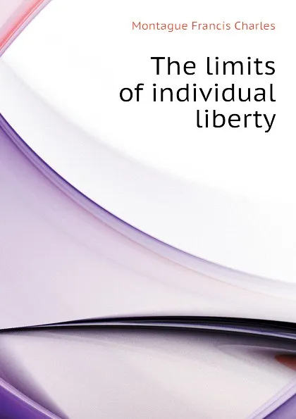 Обложка книги The limits of individual liberty, Montague Francis Charles