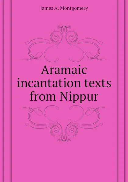 Обложка книги Aramaic incantation texts from Nippur, James A. Montgomery