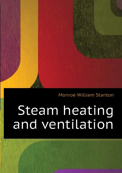 Обложка книги Steam heating and ventilation, Monroe William Stanton